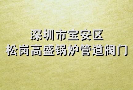 深圳市宝安区松岗高盛锅炉管道阀门店