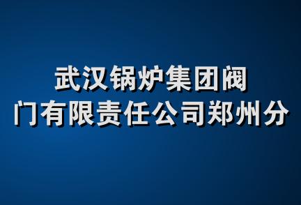 武汉锅炉集团阀门有限责任公司郑州分公司