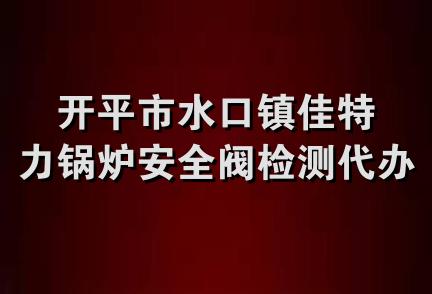 开平市水口镇佳特力锅炉安全阀检测代办服务部