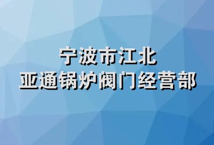 宁波市江北亚通锅炉阀门经营部