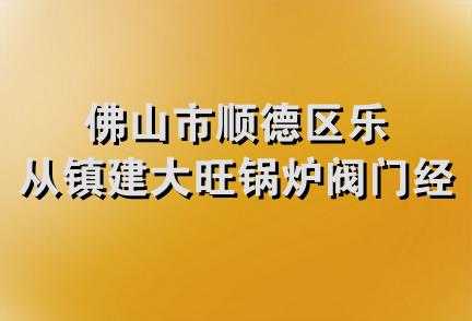 佛山市顺德区乐从镇建大旺锅炉阀门经营部