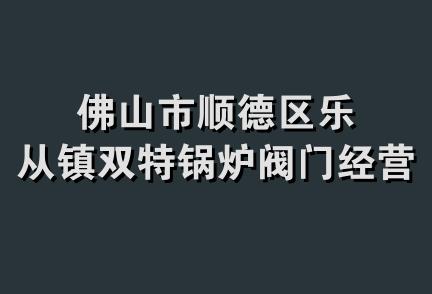 佛山市顺德区乐从镇双特锅炉阀门经营部