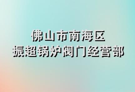 佛山市南海区振超锅炉阀门经营部