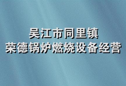 吴江市同里镇荣德锅炉燃烧设备经营部