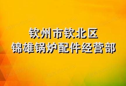 钦州市钦北区锦雄锅炉配件经营部