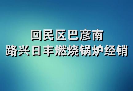 回民区巴彦南路兴日丰燃烧锅炉经销部