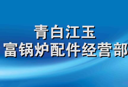 青白江玉富锅炉配件经营部