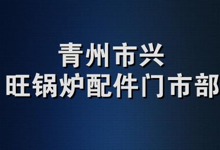 青州市兴旺锅炉配件门市部