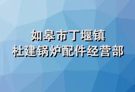 如皋市丁堰镇杜建锅炉配件经营部