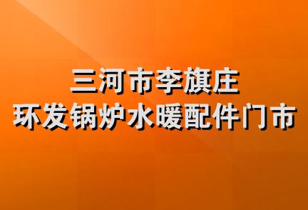 三河市李旗庄环发锅炉水暖配件门市部