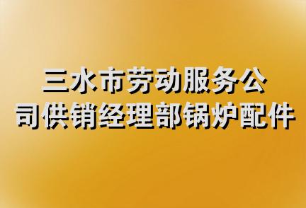 三水市劳动服务公司供销经理部锅炉配件服务部