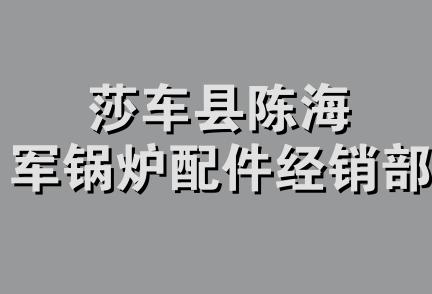 莎车县陈海军锅炉配件经销部