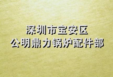 深圳市宝安区公明鼎力锅炉配件部