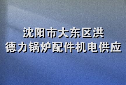 沈阳市大东区洪德力锅炉配件机电供应站