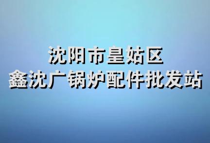 沈阳市皇姑区鑫沈广锅炉配件批发站