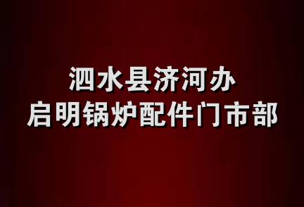 泗水县济河办启明锅炉配件门市部