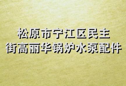 松原市宁江区民主街高丽华锅炉水泵配件商店