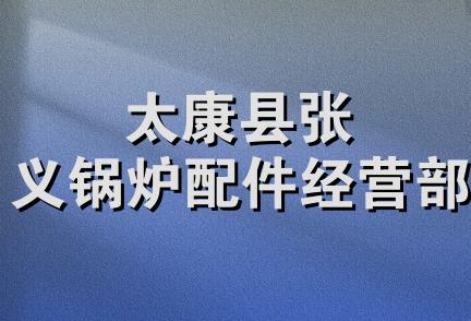 太康县张义锅炉配件经营部