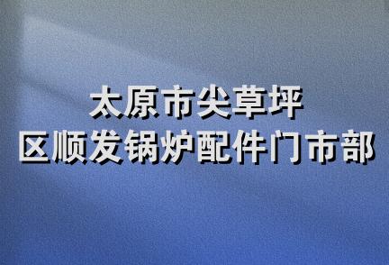 太原市尖草坪区顺发锅炉配件门市部