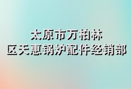 太原市万柏林区天惠锅炉配件经销部