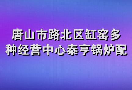 唐山市路北区缸窑多种经营中心泰亨锅炉配件供应站