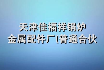 天津佳福祥锅炉金属配件厂(普通合伙)工会