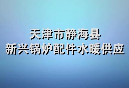 天津市静海县新兴锅炉配件水暖供应站