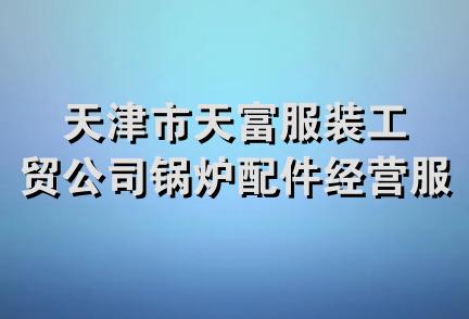 天津市天富服装工贸公司锅炉配件经营服务部