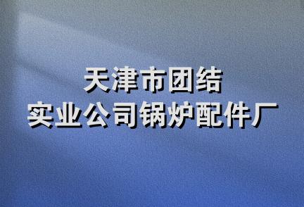 天津市团结实业公司锅炉配件厂