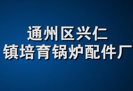 通州区兴仁镇培育锅炉配件厂