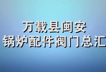 万载县闽安锅炉配件阀门总汇