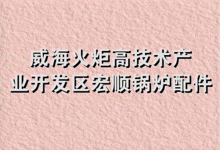 威海火炬高技术产业开发区宏顺锅炉配件门市部