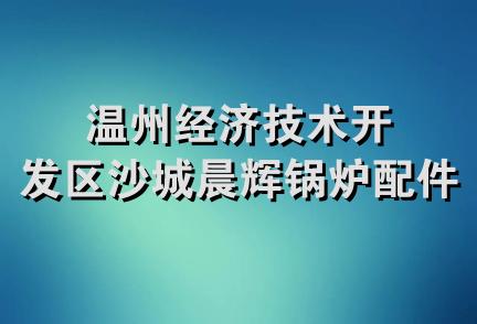 温州经济技术开发区沙城晨辉锅炉配件厂