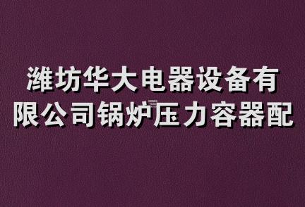 潍坊华大电器设备有限公司锅炉压力容器配件服务部