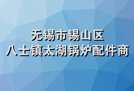 无锡市锡山区八士镇太湖锅炉配件商店