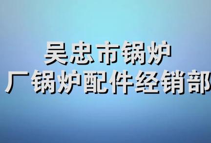 吴忠市锅炉厂锅炉配件经销部