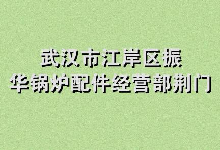 武汉市江岸区振华锅炉配件经营部荆门分部