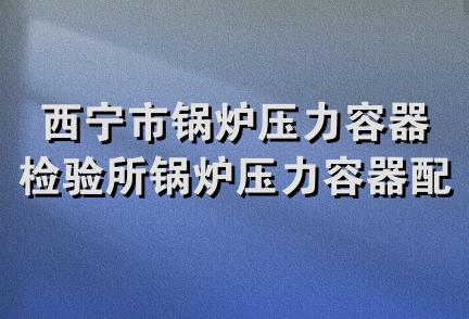 西宁市锅炉压力容器检验所锅炉压力容器配件经销部