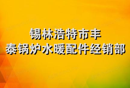 锡林浩特市丰泰锅炉水暖配件经销部