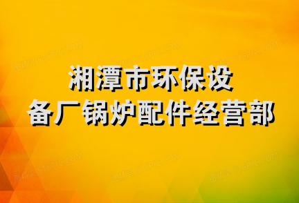 湘潭市环保设备厂锅炉配件经营部