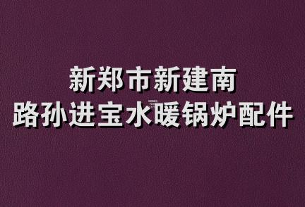 新郑市新建南路孙进宝水暖锅炉配件店
