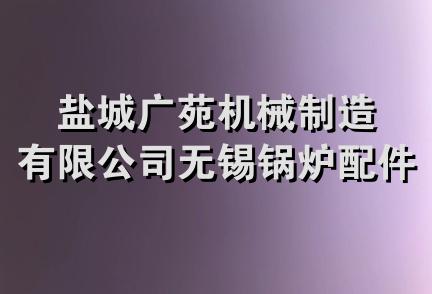 盐城广苑机械制造有限公司无锡锅炉配件经营部