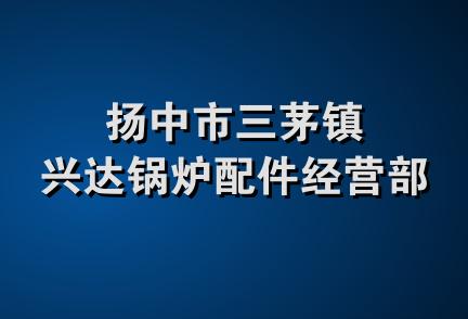 扬中市三茅镇兴达锅炉配件经营部