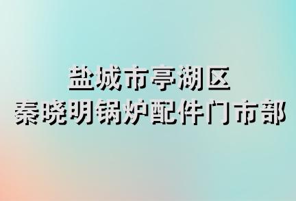 盐城市亭湖区秦晓明锅炉配件门市部