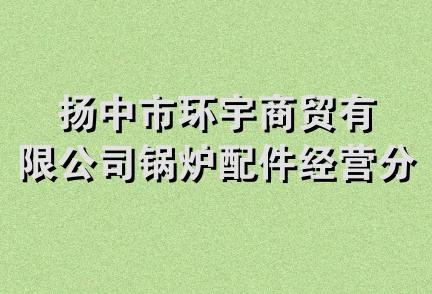 扬中市环宇商贸有限公司锅炉配件经营分公司