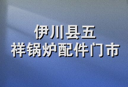 伊川县五祥锅炉配件门市