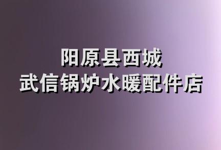 阳原县西城武信锅炉水暖配件店