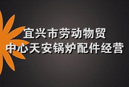 宜兴市劳动物贸中心天安锅炉配件经营部