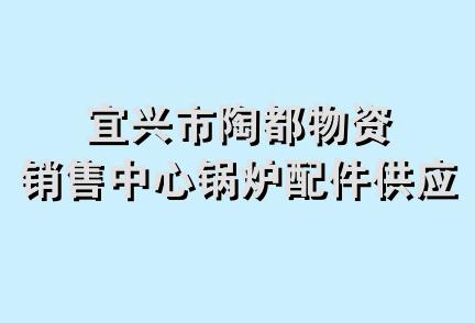 宜兴市陶都物资销售中心锅炉配件供应站