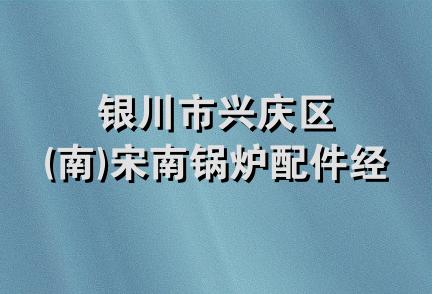 银川市兴庆区(南)宋南锅炉配件经销部